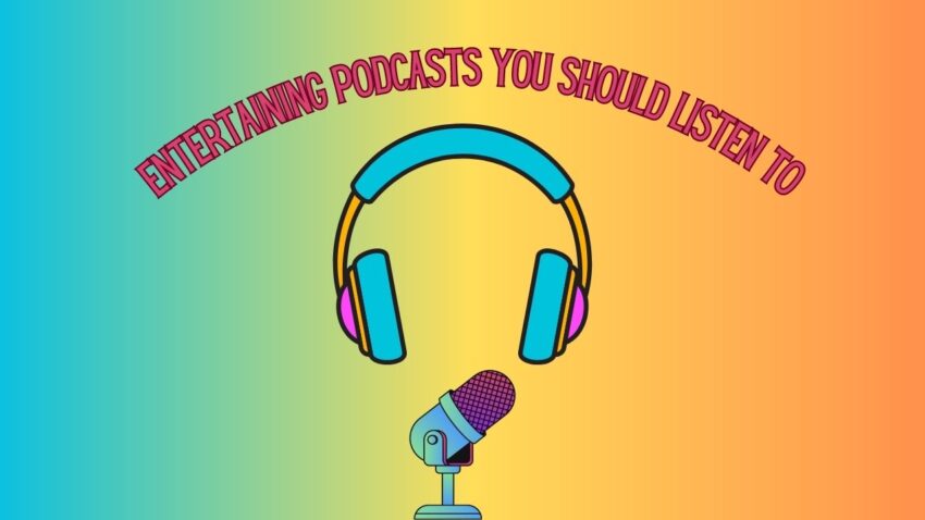 Entertaining Podcasts You Should Listen To